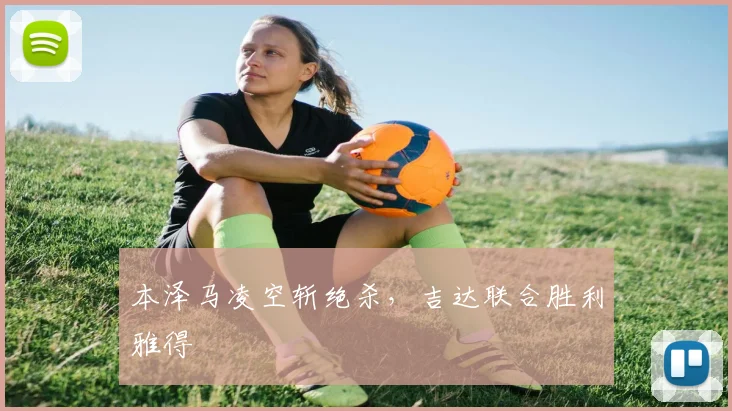 本泽马凌空斩绝杀,吉达联合胜利雅得
