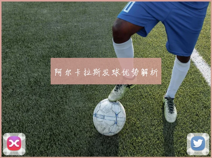 阿尔卡拉斯发球优势解析