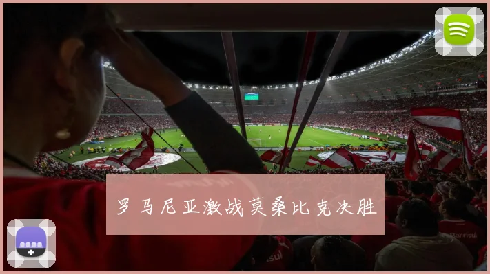 罗马尼亚激战莫桑比克决胜