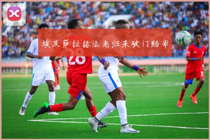 埃及萨拉赫法老归来破门赔率