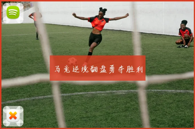 马竞逆境翻盘勇夺胜利